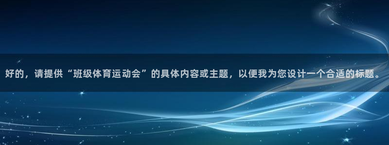 vsport体育：好的，请提供“班级体育运动会”的具体内容或主题，以便我为您设计一个合适的标题。