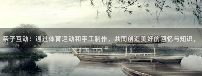 vsport体育在线官网：亲子互动：通过体育运动和手工制作，共同创造美好的回忆与知识。